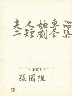 夫人她专治不服二短剧全集免费观看