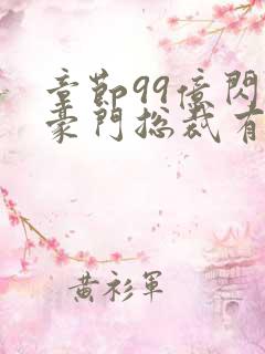 章节99亿闪婚豪门总裁有点甜