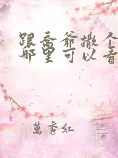 跟乔爷撒个娇在哪里可以看