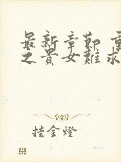 最新章节 重生之贵女难求