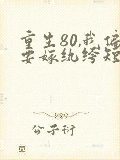 重生80,我偏要嫁纨绔短剧