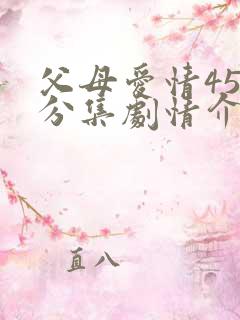 父母爱情45集分集剧情介绍