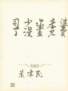 司少你老婆又跑了漫画免费阅读下拉式