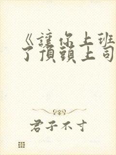 《让你上班你娶了顶头上司》短剧免费