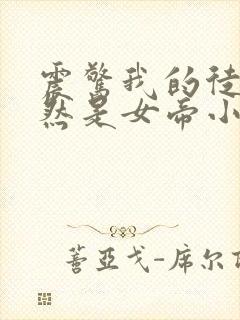 震惊我的徒弟居然是女帝小说免费