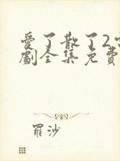 爱了散了2电视剧全集免费观看