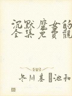 沉默魔女的秘密全集免费观看