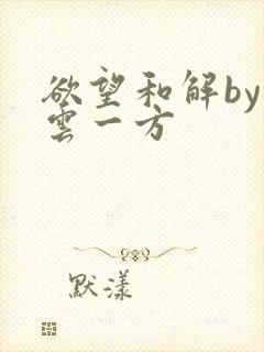 欲望和解by寺云一方