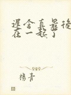 迟含真最后和谁在一起了