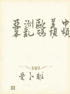 亚洲欧美中文字幕乱码视频