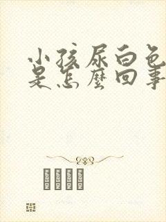 小孩尿白色的尿是怎么回事