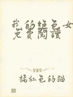 我的绝色女总裁免费阅读