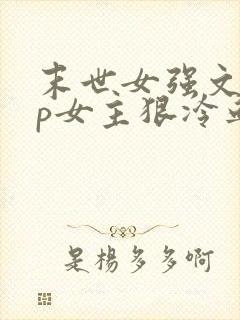 末世女强文无cp女主狠冷血不圣母