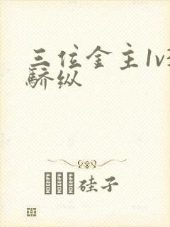 三位金主1v3骄纵