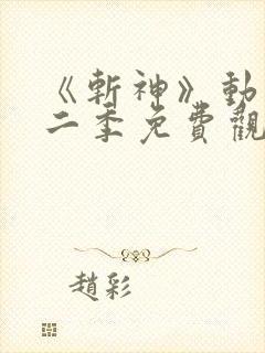 《斩神》动漫第二季免费观看,完整版