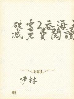 破云2吞海无删减免费阅读