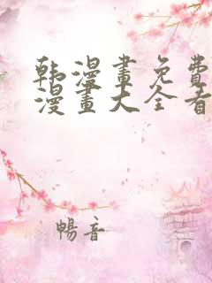 韩漫画免费观看漫画大全看漫画下拉式