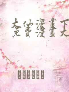 大仙漫画下拉式免费漫画大全