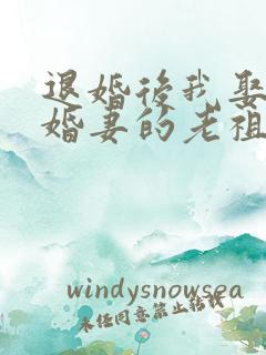 退婚后我娶了未婚妻的老祖小说