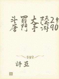 斗罗大陆2绝世唐门手游90级