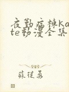 夜勤病栋karte动漫全集免费观看