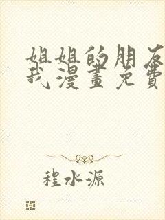 姐姐的朋友只烦我漫画免费下拉式