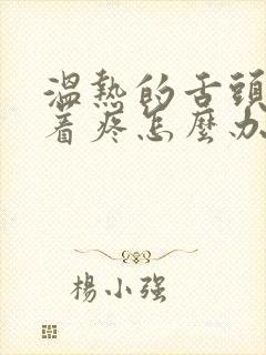 温热的舌头搅拌着疼怎么办