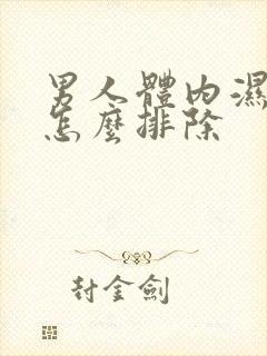 男人体内湿气重怎么排除