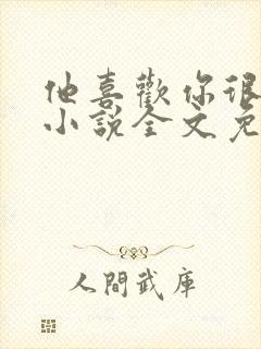 他喜欢你很久了小说全文免费阅读