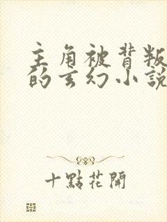 主角被背叛重生的玄幻小说