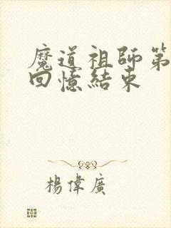 魔道祖师第几章回忆结束