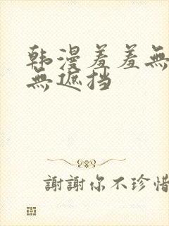 韩漫羞羞无删减无遮挡