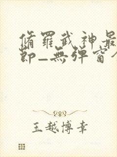 修罗武神最新章节_无弹窗全文免费阅读