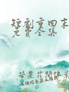 短剧重回末日前免费全集