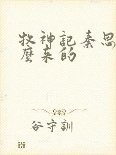 牧神记秦思秦怎么来的