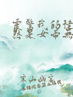 震惊我的徒弟居然是女帝无删减全文