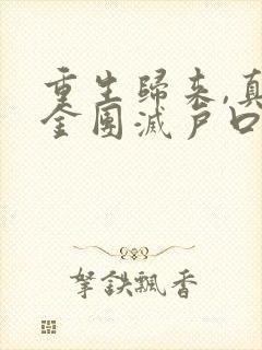 重生归来,真千金团灭户口本