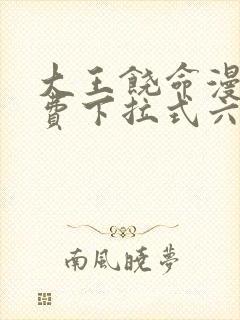 大王饶命漫画免费下拉式六漫画网