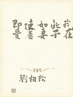 即使如此我还是爱着妻子在线观看