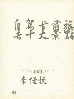 自驾甘肃旅游必去十大景点