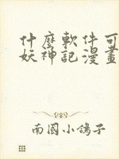 什么软件可以看妖神记漫画免费