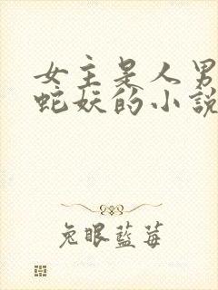 女主是人男主是蛇妖的小说