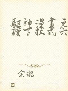 驱神漫画免费阅读下拉式六漫画