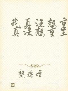 我真没想重生我真没想重生小说