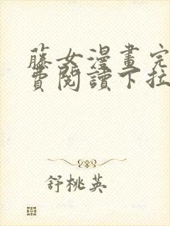 藤女漫画完整免费阅读下拉式六漫画