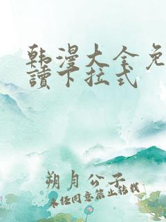 韩漫大全免费阅读下拉式