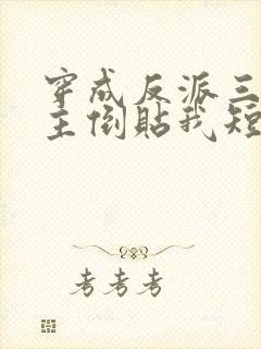 穿成反派三个女主倒贴我短剧