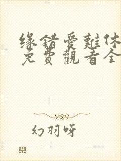 缘错爱难休短剧免费观看全集播放