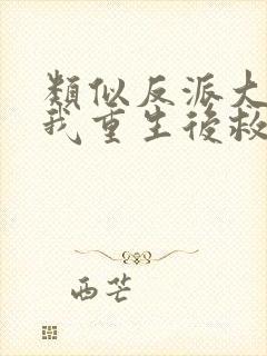 类似反派大佬让我重生后救他的小说