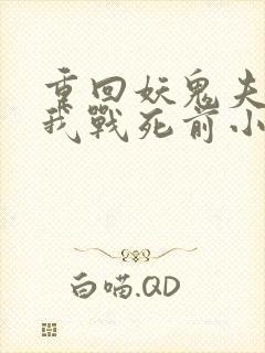 重回妖鬼夫君为我战死前小说免费